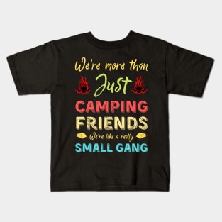 We're More Than Just Camping Friends We're Like A Really Small Gang Kids T-Shirt